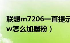 联想m7206一直提示更换墨粉（联想m7206w怎么加墨粉）