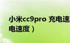 小米cc9pro 充电速度测试（小米cc9pro充电速度）