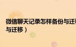 微信聊天记录怎样备份与迁移教程（微信聊天记录怎样备份与迁移）