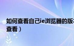 如何查看自己ie浏览器的版本（ie浏览器下载的文件在哪里查看）