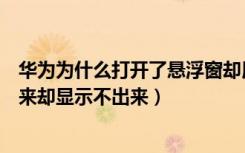 华为为什么打开了悬浮窗却用不了（为什么华为悬浮窗开起来却显示不出来）