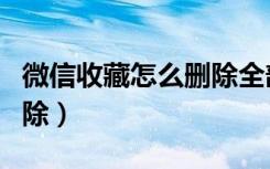 微信收藏怎么删除全部内容（微信收藏怎么删除）