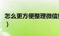 怎么更方便整理微信好友（怎么整理微信好友）