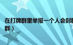 在打牌群里举报一个人会封群吗（怎么举报qq群可以立即封群）