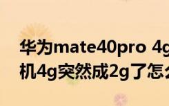 华为mate40pro 4g变2g怎么恢复（华为手机4g突然成2g了怎么恢复）