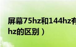 屏幕75hz和144hz有什么区别（75hz和144hz的区别）