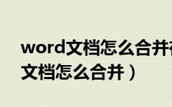 word文档怎么合并在一个窗口打开（word文档怎么合并）