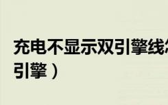 充电不显示双引擎线怎么回事（充电不显示双引擎）