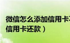 微信怎么添加信用卡不用刷脸（微信怎么添加信用卡还款）