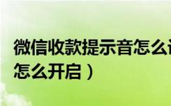 微信收款提示音怎么设置的（微信收款提示音怎么开启）