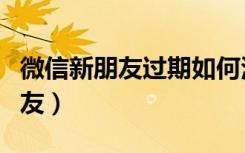 微信新朋友过期如何添加（如何添加微信新朋友）