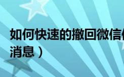 如何快速的撤回微信信息（如何快速撤回微信消息）