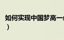 如何实现中国梦高一必修一（如何实现中国梦）