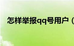 怎样举报qq号用户（如何举报qq号用户）