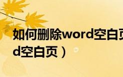 如何删除word空白页有页眉（如何删除word空白页）