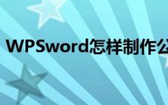 WPSword怎样制作公章（wps怎么做公章）