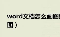 word文档怎么画图编辑（word文档怎么画图）