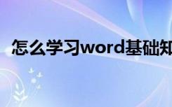 怎么学习word基础知识（怎么学习word）