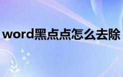 word黑点点怎么去除（word黑点怎么去掉）