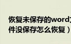 恢复未保存的word文件怎么恢复（word文件没保存怎么恢复）