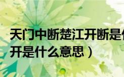 天门中断楚江开断是什么意思（天门中断楚江开是什么意思）