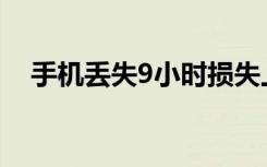 手机丢失9小时损失上万元 具体是怎样的