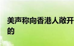 美声称向香港人敞开大门 中方回应 具体怎样的