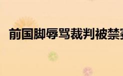 前国脚辱骂裁判被禁赛10场罚10万 啥情况