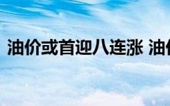 油价或首迎八连涨 油价上涨啥情况涨多少钱