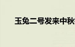 玉兔二号发来中秋祝福 这也太浪漫了