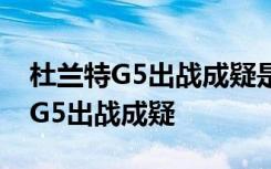 杜兰特G5出战成疑是什么原因为什么杜兰特G5出战成疑