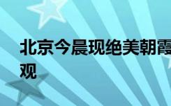 北京今晨现绝美朝霞 霞光万丈引早起市民围观