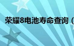 荣耀8电池寿命查询（华为荣耀8一般寿命）