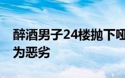 醉酒男子24楼抛下哑铃路人险被砸 此行径极为恶劣