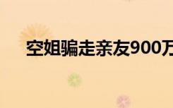 空姐骗走亲友900万 这是怎样的啥情况