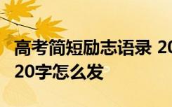 高考简短励志语录 2019高考祝福语简短10字20字怎么发