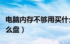 电脑内存不够用买什么盘（电脑内存不够买什么盘）