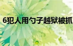 6犯人用勺子越狱被抓回4个 到底是怎样的呢