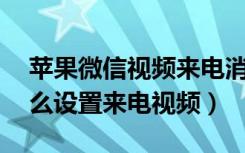 苹果微信视频来电消息怎么全屏（苹果11怎么设置来电视频）