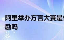 阿里举办方言大赛是什么来的获胜者有什么奖励吗