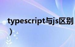 typescript与js区别（typescript和js的区别）