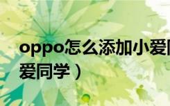 oppo怎么添加小爱同学（oppo如何使用小爱同学）