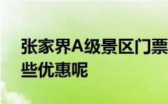 张家界A级景区门票向全国游客半价 还有哪些优惠呢