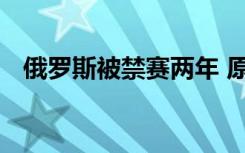 俄罗斯被禁赛两年 原因是什么具体怎样的