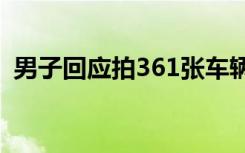 男子回应拍361张车辆违章照 是如何回应的