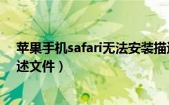 苹果手机safari无法安装描述文件（苹果safari无法安装描述文件）