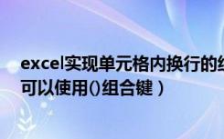 excel实现单元格内换行的组合键是（在单元格中手动换行可以使用()组合键）