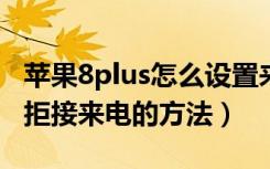 苹果8plus怎么设置来电拦截（iphone8plus拒接来电的方法）