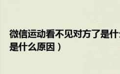 微信运动看不见对方了是什么原因（微信运动看不见对方了是什么原因）