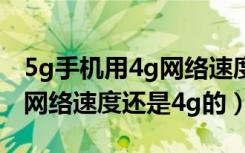 5g手机用4g网络速度会更快吗（手机显示5g网络速度还是4g的）